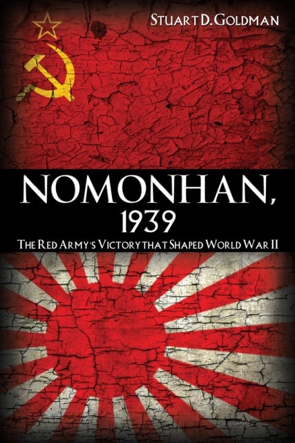 Nomonhan, 1939 - The Red Army's Victory That Shaped World War II