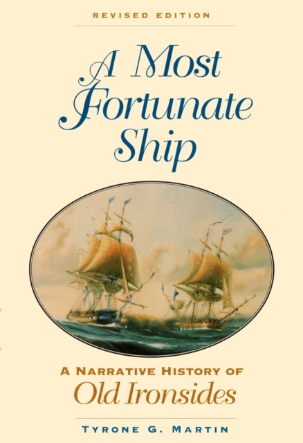 A Most Fortunate Ship - A Narrative History of Old Ironsides, Revised Edition