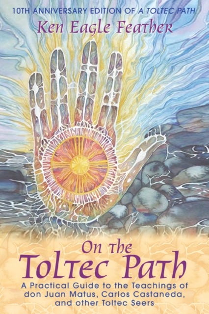 On the Toltec Path - A Practical Guide to the Teachings of Don Juan Matus Carlos Castaneda and Other Toltec Seers