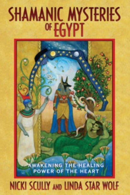 Shamanic Mysteries of Egypt - Awakening the Healing Power of the Heart