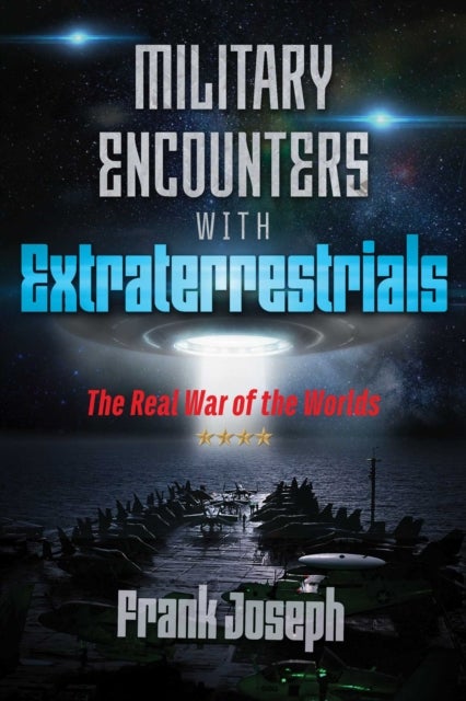 Military Encounters with Extraterrestrials - The Real War of the Worlds