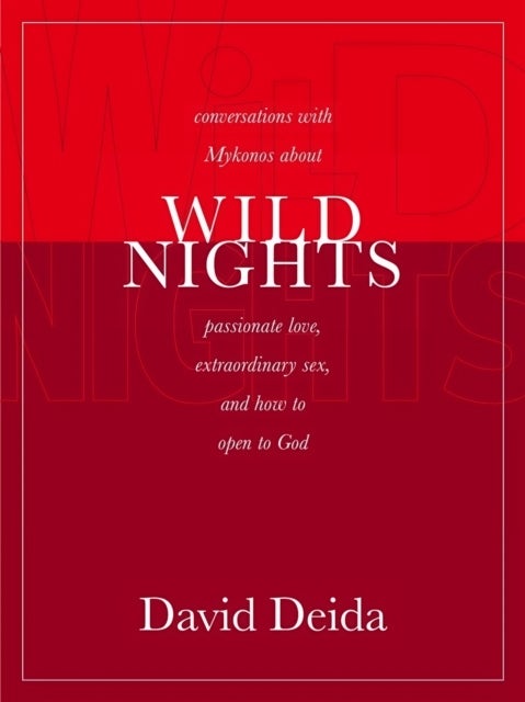 Wild Nights - Conversations with Mykonos about Passionate Love, Extraordinary Sex, and How to Open to God