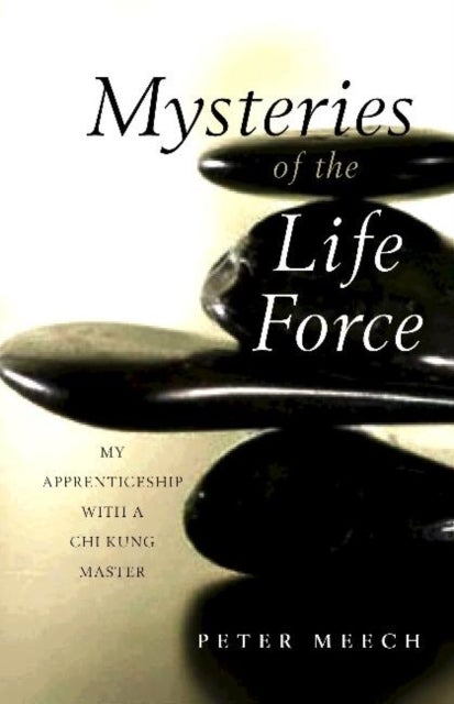 Mysteries of the Life Force - My Apprenticeship with a Chi Kung Master