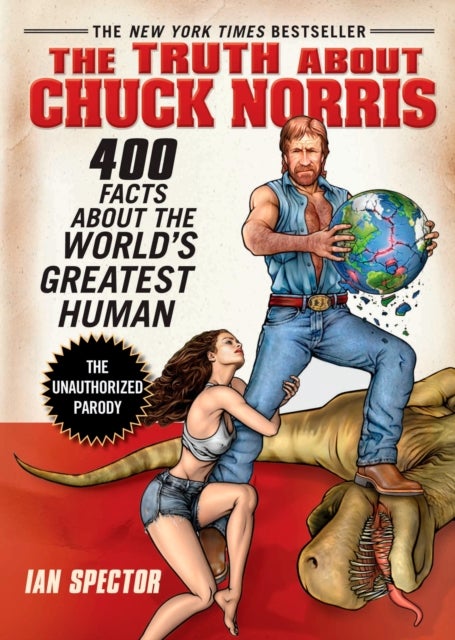 The Truth About Chuck Norris - 400 Facts About the World's Greatest Human