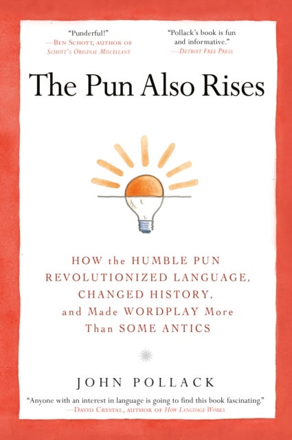 The Pun Also Rises - How the Humble Pun Revolutionized Language, Changed History, and Made Wordplay More Than Some Antics