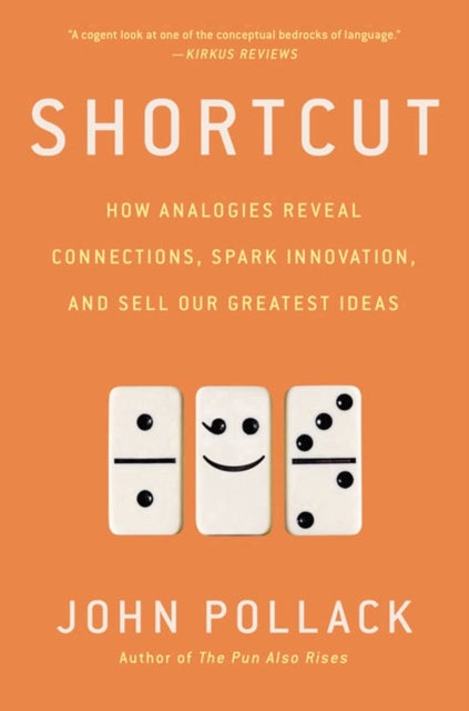 Shortcut - How Analogies Reveal Connections, Spark Innovation, and Sell Our Greatest Ideas