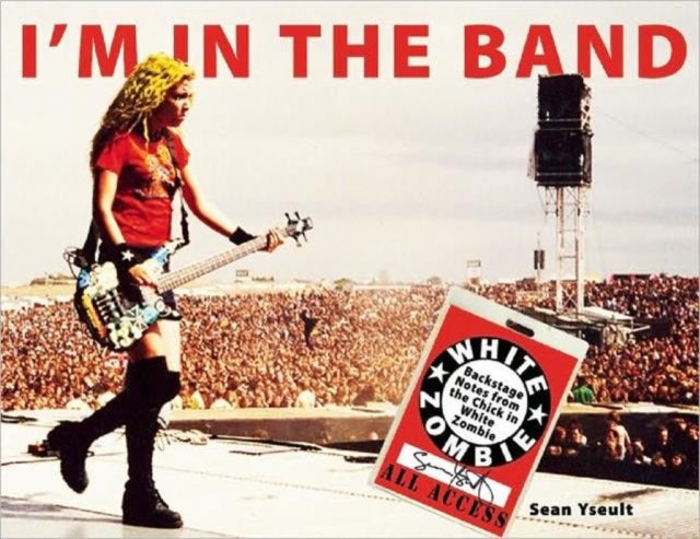 I'm In the Band - Backstage Notes from the Chick in White Zombie