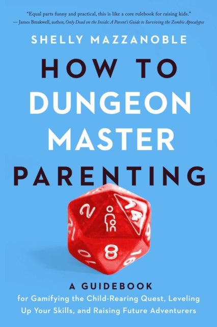 How to Dungeon Master Parenting - A Guidebook for Gamifying the Child Rearing Quest, Leveling Up Your Skills, and Raising Future Adventurers