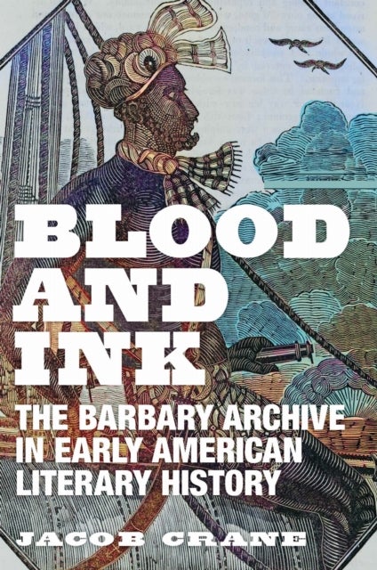 Blood and Ink - The Barbary Archive in Early American Literary History