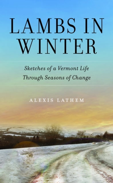 Lambs in Winter - Sketches of a Vermont Life Through Seasons of Change