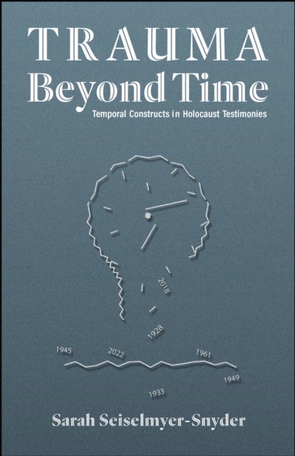 Trauma Beyond Time - Temporal Constructs in Holocaust Testimonies