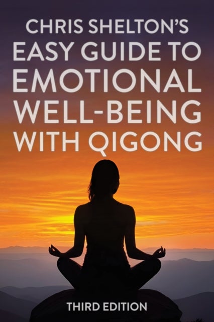 Chris Shelton''s Easy Guide to Emotional Well-being with Qigong: Third Edition