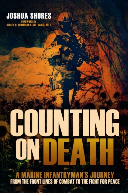 Counting on Death - A Marine Infantryman's Journey from the Front Lines of Combat to the Fight for Peace