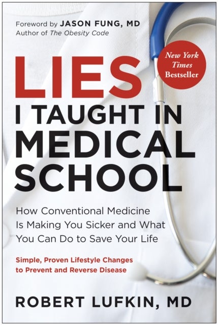 Lies I Taught in Medical School - How Conventional Medicine Is Making You Sicker and What You Can Do to Save Your Own Life