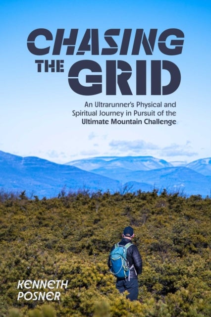 Chasing the Grid - An Ultrarunner's Physical and Spiritual Journey in Pursuit of the Ultimate Mountain Challenge