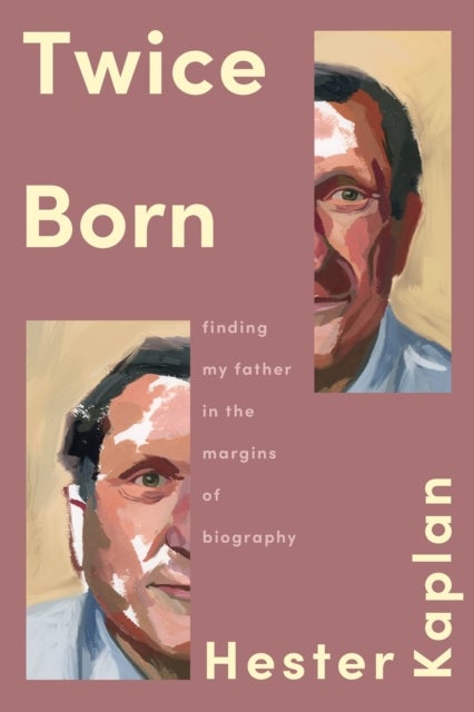 Twice Born - Finding My Father In the Margins of Biography