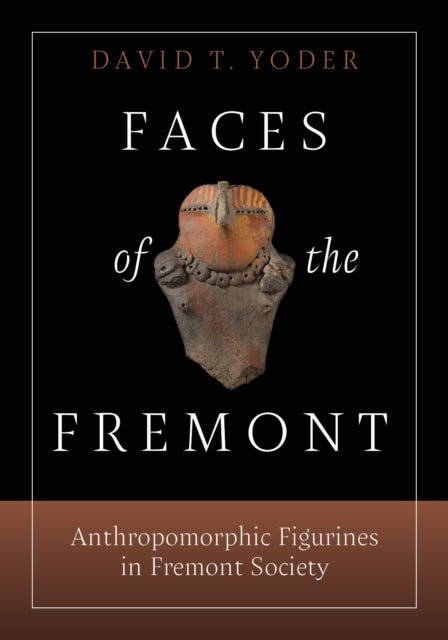 Faces of the Fremont - Anthropomorphic Figurines in Fremont Society