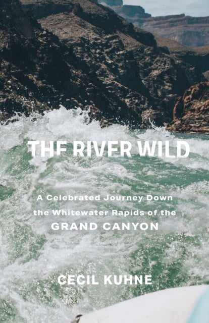 The River Wild - A Celebrated Journey Down the Whitewater Rapids of the Grand Canyon