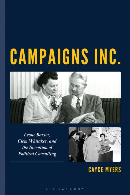 Campaigns Inc. - Leone Baxter, Clem Whitaker, and the Invention of Political Consulting