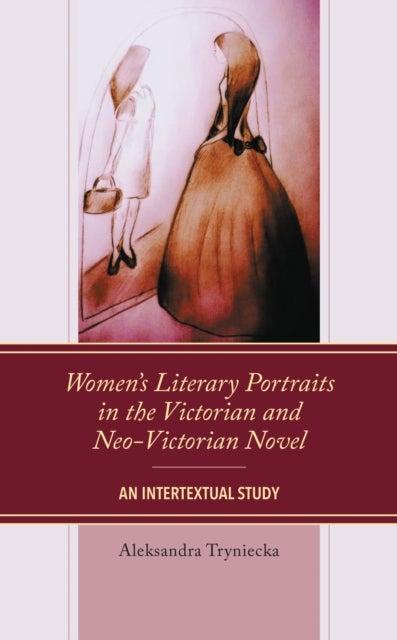 Women''s Literary Portraits in the Victorian and Neo-Victorian Novel - An Intertextual Study
