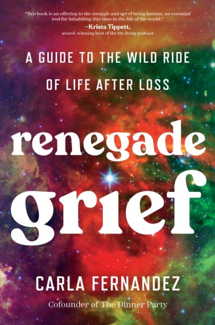 Renegade Grief - A Guide to the Wild Ride of Life after Loss