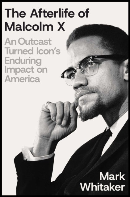 The Afterlife of Malcolm X - An Outcast Turned Icon's Enduring Impact on America