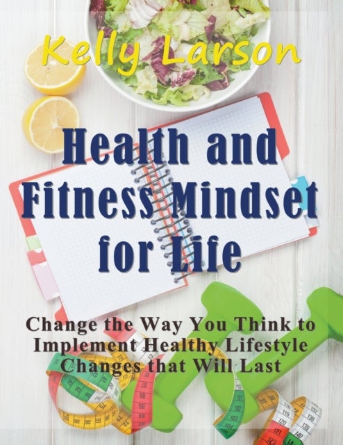 Health and Fitness Mindset for Life (Large Print) - Change the Way You Think to Implement Healthy Lifestyle Changes that Will Last