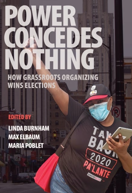 Power Concedes Nothing - How Grassroots Organizing Wins Elections