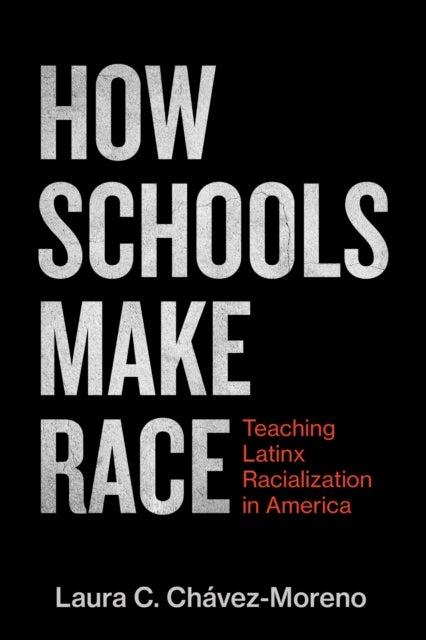 How Schools Make Race - Teaching Latinx Racialization in America