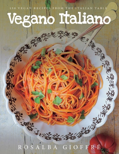 Vegano Italiano – 150 Vegan Recipes from the Italian Table - 150 Vegan Recipes from the Italian Table