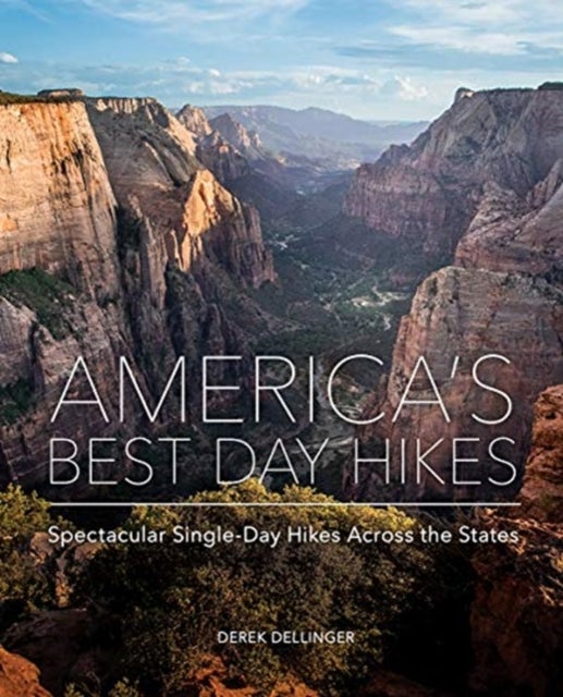 America's Best Day Hikes – Spectacular Single–Day Hikes Across the States - Spectacular Single-Day Hikes Across the States