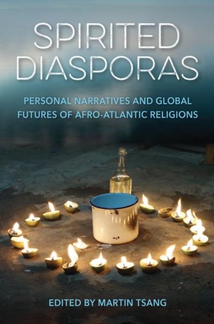 Spirited Diasporas - Personal Narratives and Global Futures of Afro-Atlantic Religions