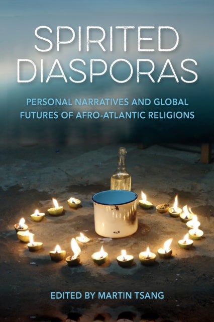 Spirited Diasporas - Personal Narratives and Global Futures of Afro-Atlantic Religions