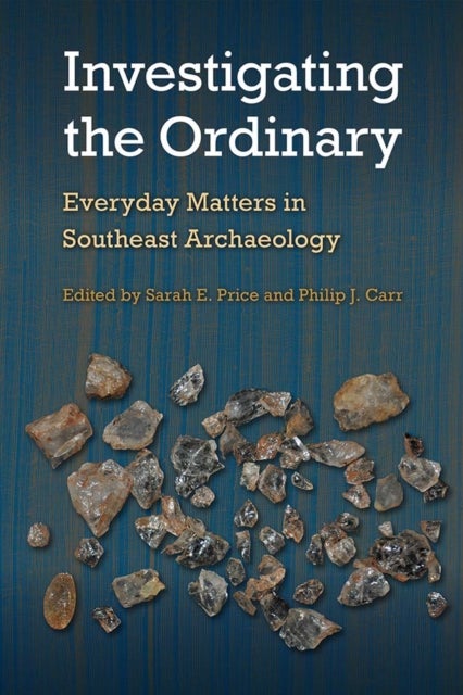 Investigating the Ordinary - Everyday Matters in Southeast Archaeology