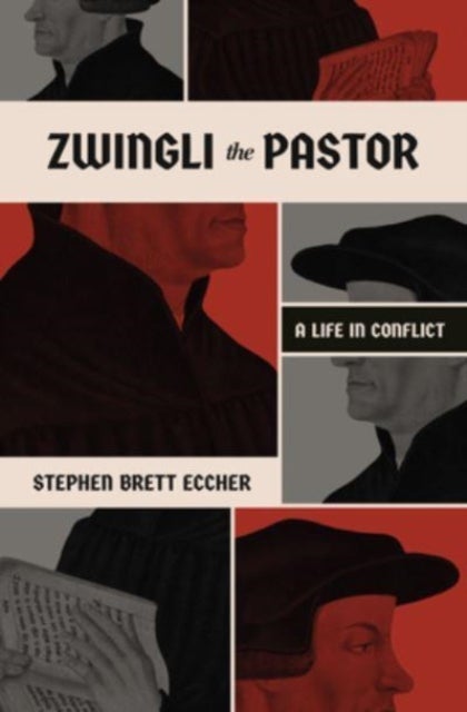 Zwingli the Pastor - A Life in Conflict