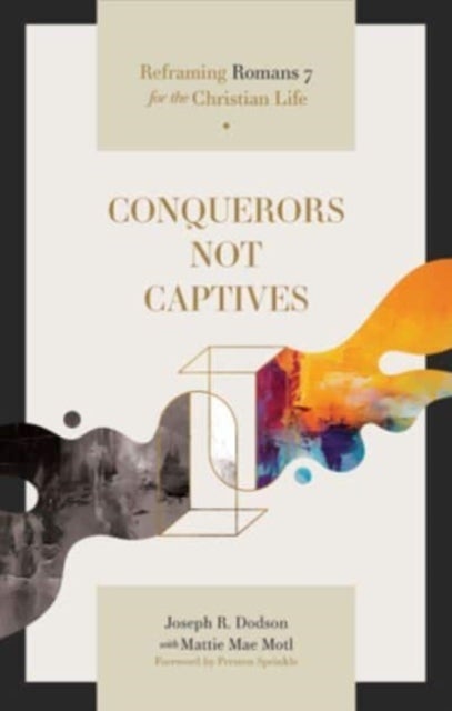 Conquerors Not Captives - Reframing Romans 7 for the Christian Life