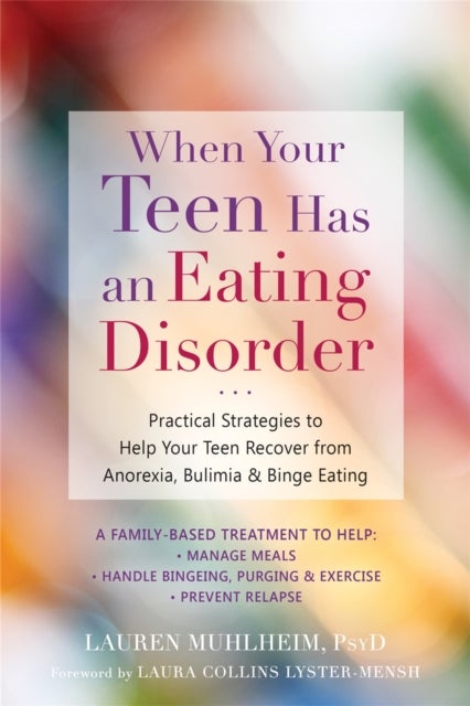 When Your Teen Has an Eating Disorder - Practical Strategies to Help Your Teen Recover from Anorexia, Bulimia, and Binge Eating