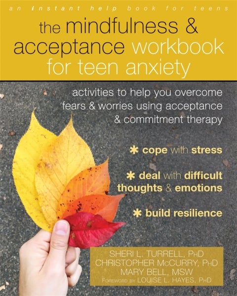 Mindfulness and Acceptance Workbook for Teen Anxiety - Activities to Help You Overcome Fears and Worries Using Acceptance and Commitment Therapy