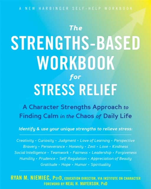 The Strengths-Based Workbook for Stress Relief - A Character Strengths Approach to Finding Calm in the Chaos of Daily Life