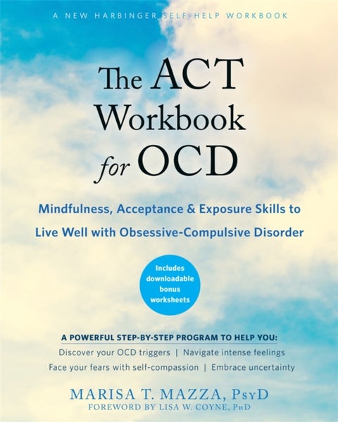 The ACT Workbook for OCD - Mindfulness, Acceptance, and Exposure Skills to Live Well with Obsessive-Compulsive Disorder
