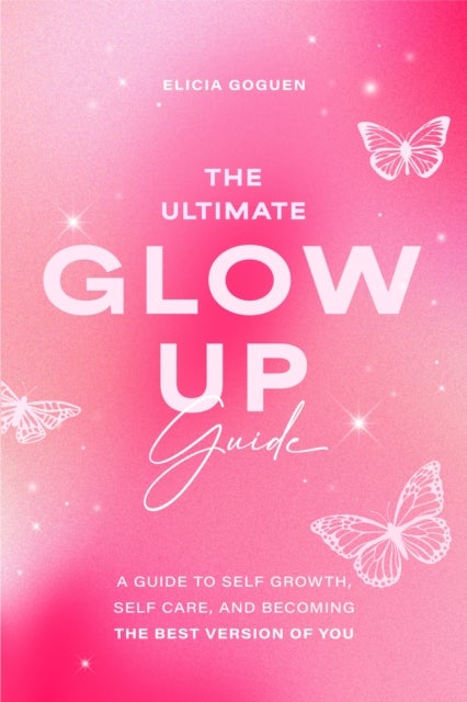 The Ultimate Glow Up Guide - A Guide to Self Growth, Self Care, and Becoming the Best Version of You (Women Empowerment Book, Self-Esteem)