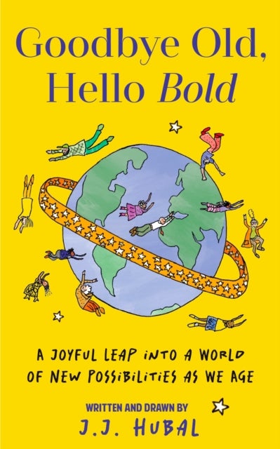 Goodbye Old, Hello Bold - A Joyful Leap into a World of New Possibilities as We Age