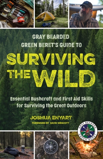 Gray Bearded Green Beret’s Guide to Surviving the Wild - Essential Bushcraft and First Aid Skills for Surviving the Great Outdoors (Survival Skills, Wilderness Survival Guide)