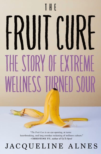 The Fruit Cure - The Story of Extreme Wellness Turned Sour