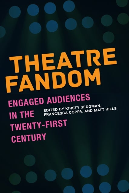 Theatre Fandom – Engaged Audiences in the Twenty–first Century - Engaged Audiences in the Twenty-first Century