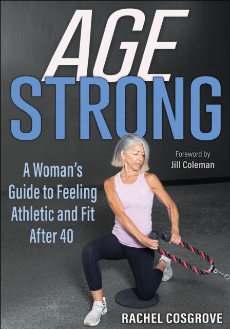 Age Strong - A Woman's Guide to Feeling Athletic and Fit After 40