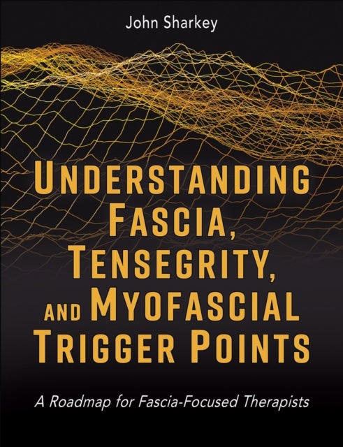 Understanding Fascia, Tensegrity, and Myofascial Trigger Points