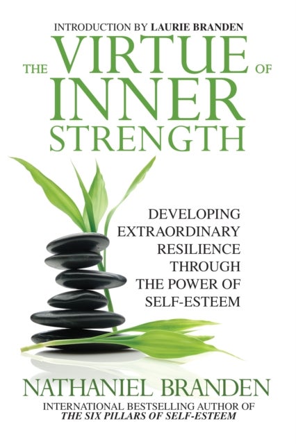 The Virtue of Inner Strength - Developing Extraordinary Resilience through the Power of Self-Esteem