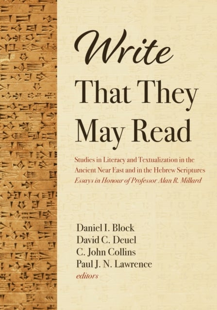 Write That They May Read - Studies in Literacy and Textualization in the Ancient Near East and in the Hebrew Scriptures: Essays in Honour of Professor Alan R. Millard