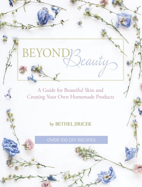 Beyond Beauty - A Guide for Beautiful Skin and Creating Your Own Homemade Products